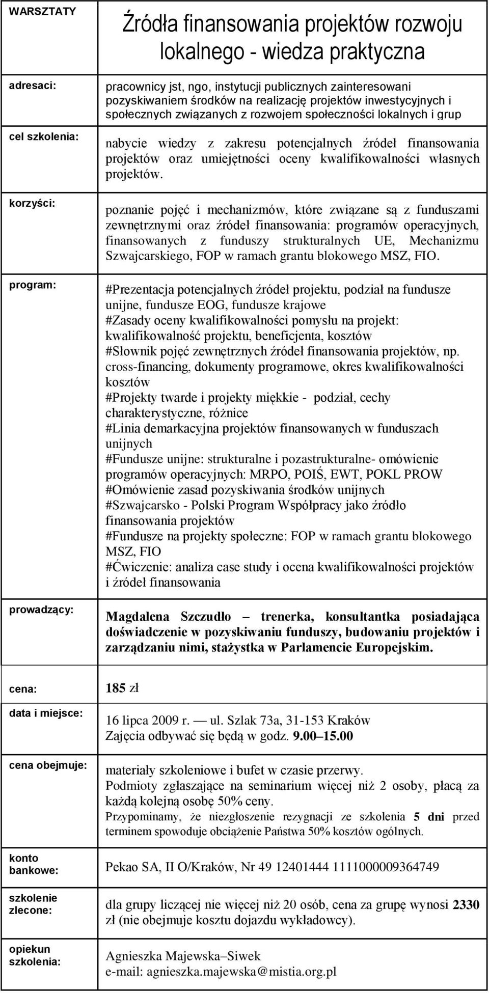 nabycie wiedzy z zakresu potencjalnych źródeł finansowania projektów oraz umiejętności oceny kwalifikowalności własnych projektów.