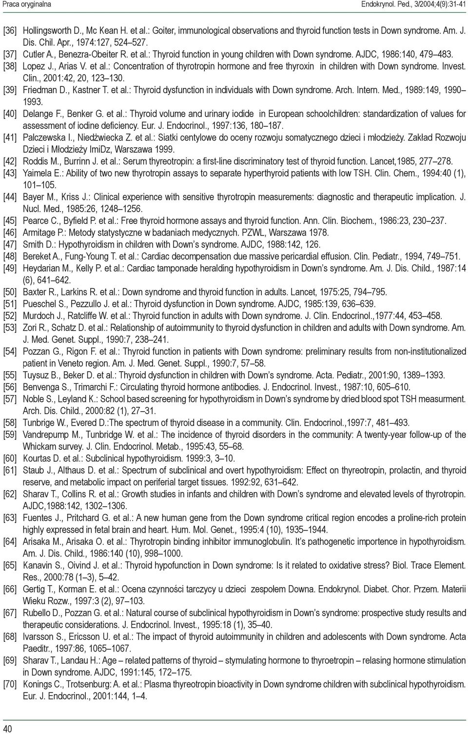 Invest. Clin., 2001:42, 20, 123 130. [39] Friedman D., Kastner T. et al.: Thyroid dysfunction in individuals with Down syndrome. Arch. Intern. Med., 1989:149, 1990 1993. [40] Delange F., Benker G.