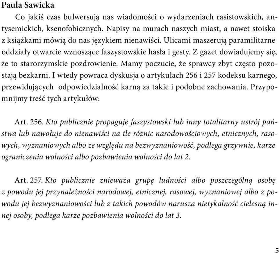 Z gazet dowiadujemy się, że to starorzymskie pozdrowienie. Mamy poczucie, że sprawcy zbyt często pozostają bezkarni.