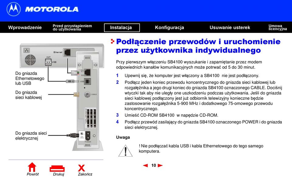 2 Podłącz jeden koniec przewodu koncentrycznego do gniazda sieci kablowej lub rozgałęźnika a jego drugi koniec do gniazda SB4100 oznaczonego CABLE.