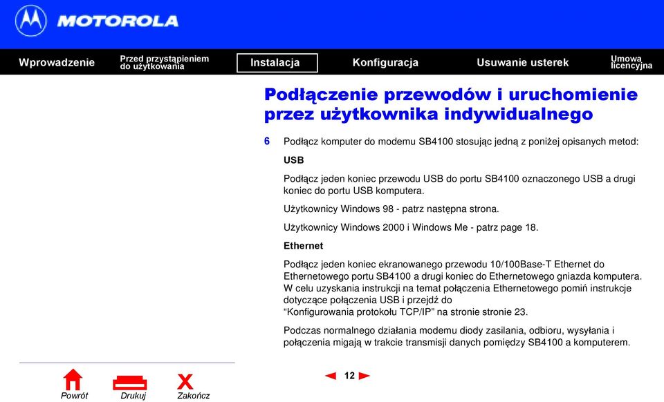 Ethernet Pod łącz jeden koniec ekranowanego przewodu 10/ 100Base-T Ethernet do Ethernetowego portu SB4100 a drugi koniec do Ethernetowego gniazda komputera.