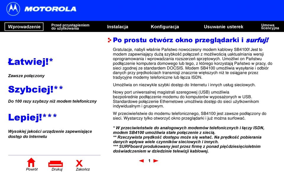 Jest to modem zapewniający dużą szybkość połączeń z możliwością uaktualniania wersji oprogramowania i wprowadzania rozszerzeń sprzętowych.