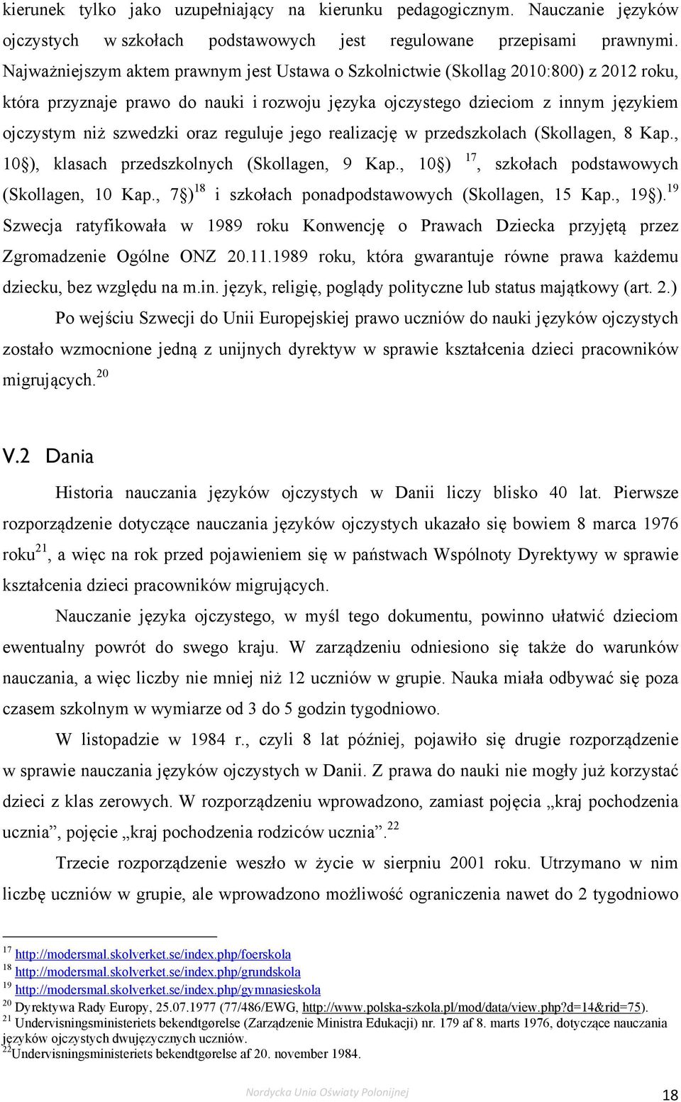 oraz reguluje jego realizację w przedszkolach (Skollagen, 8 Kap., 10 ), klasach przedszkolnych (Skollagen, 9 Kap., 10 ) 17, szkołach podstawowych (Skollagen, 10 Kap.