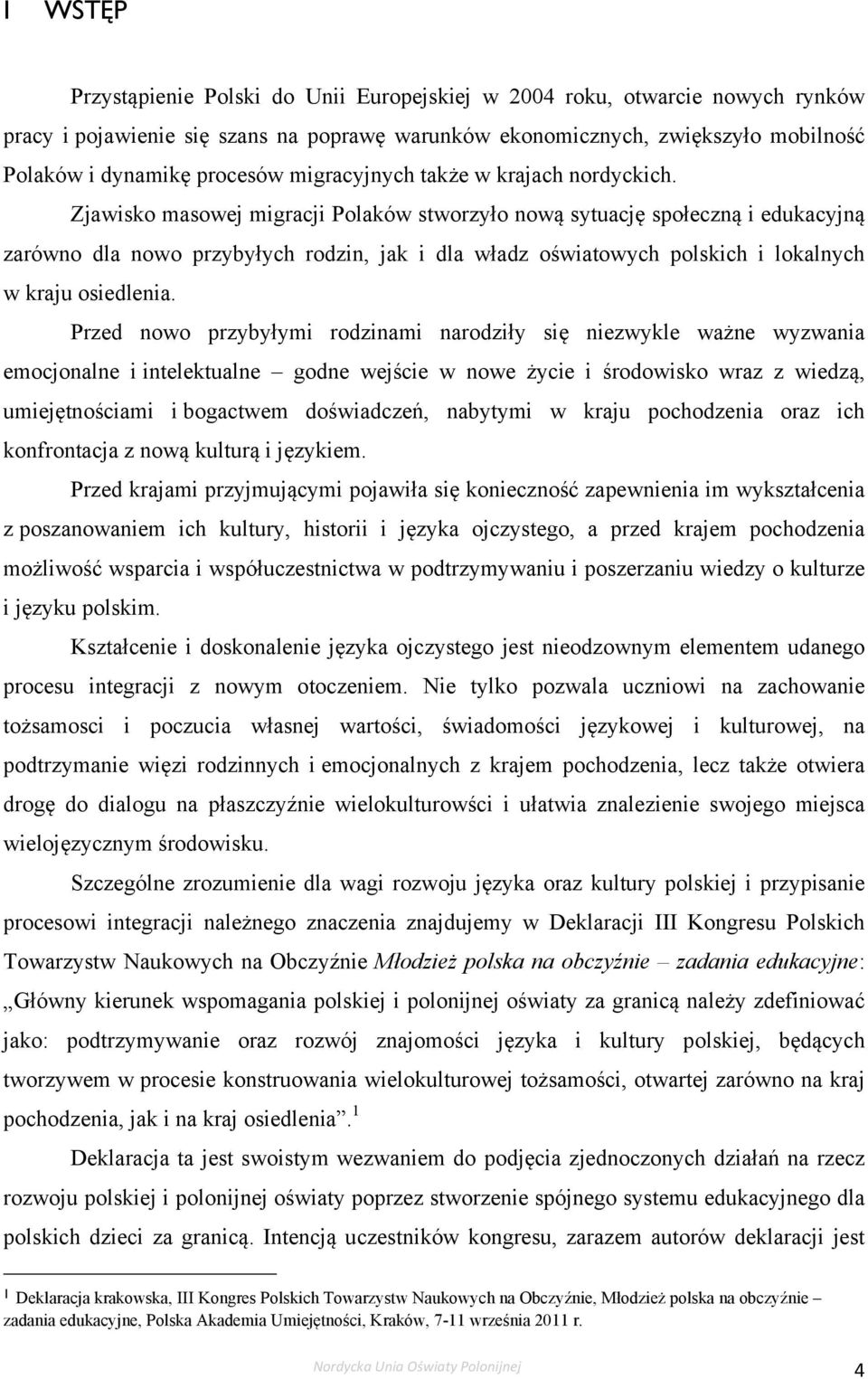 Zjawisko masowej migracji Polaków stworzyło nową sytuację społeczną i edukacyjną zarówno dla nowo przybyłych rodzin, jak i dla władz oświatowych polskich i lokalnych w kraju osiedlenia.