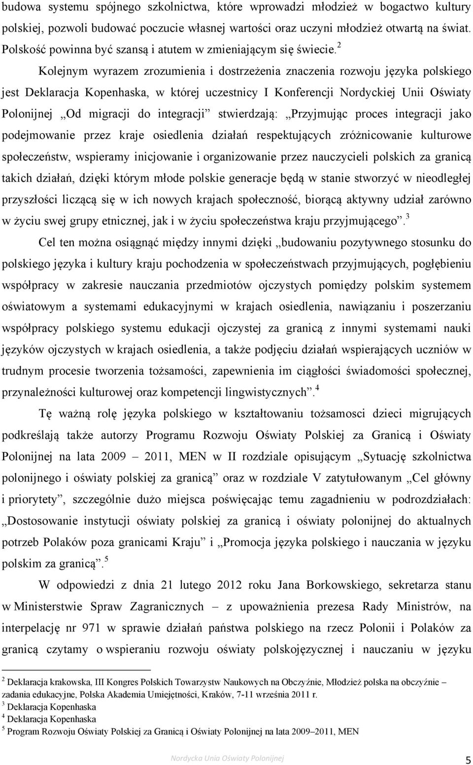 2 Kolejnym wyrazem zrozumienia i dostrzeżenia znaczenia rozwoju języka polskiego jest Deklaracja Kopenhaska, w której uczestnicy I Konferencji Nordyckiej Unii Oświaty Polonijnej Od migracji do