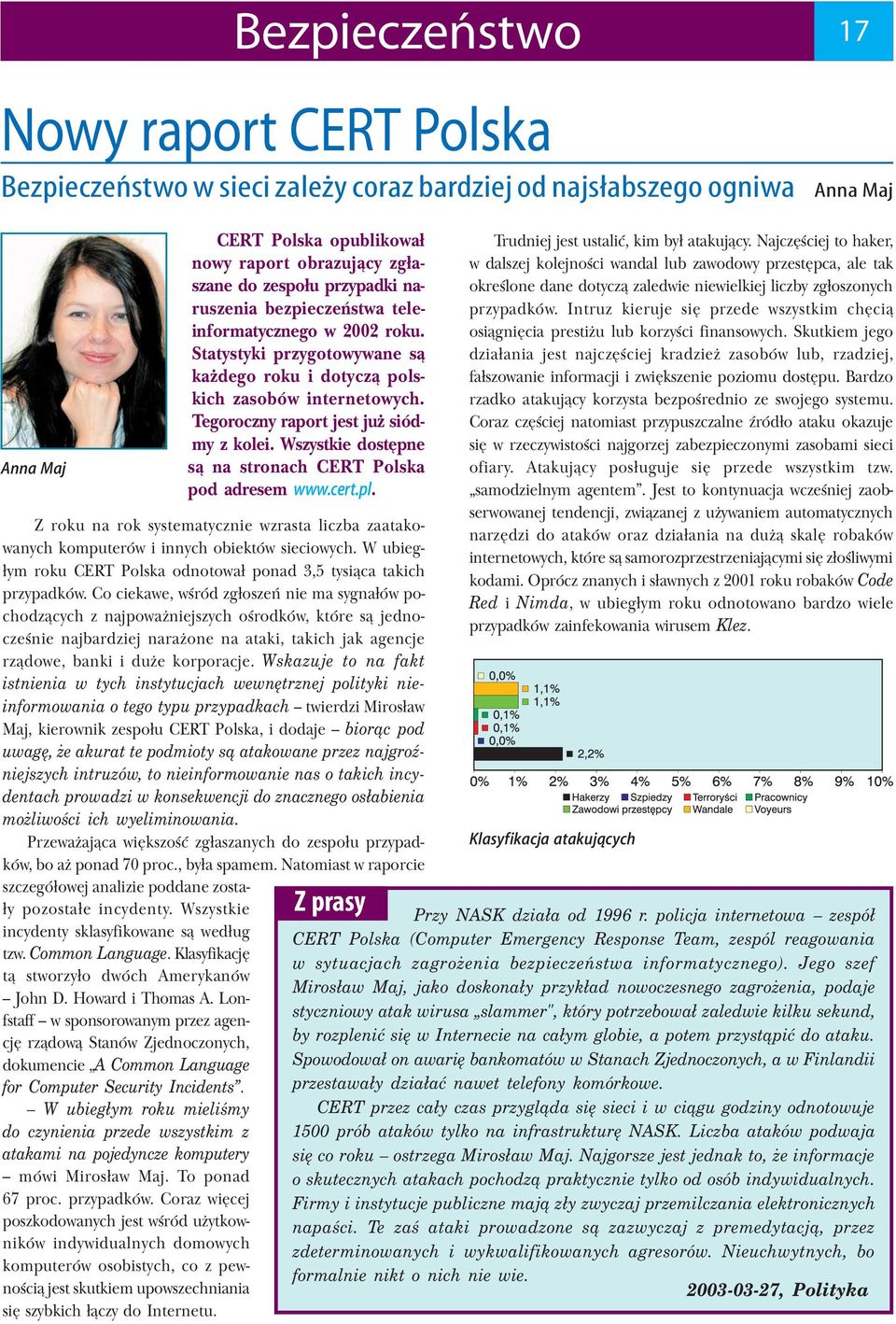 Wszystkie dostępne są na stronach CERT Polska pod adresem www.cert.pl. Z roku na rok systematycznie wzrasta liczba zaatako wanych komputerów i innych obiektów sieciowych.