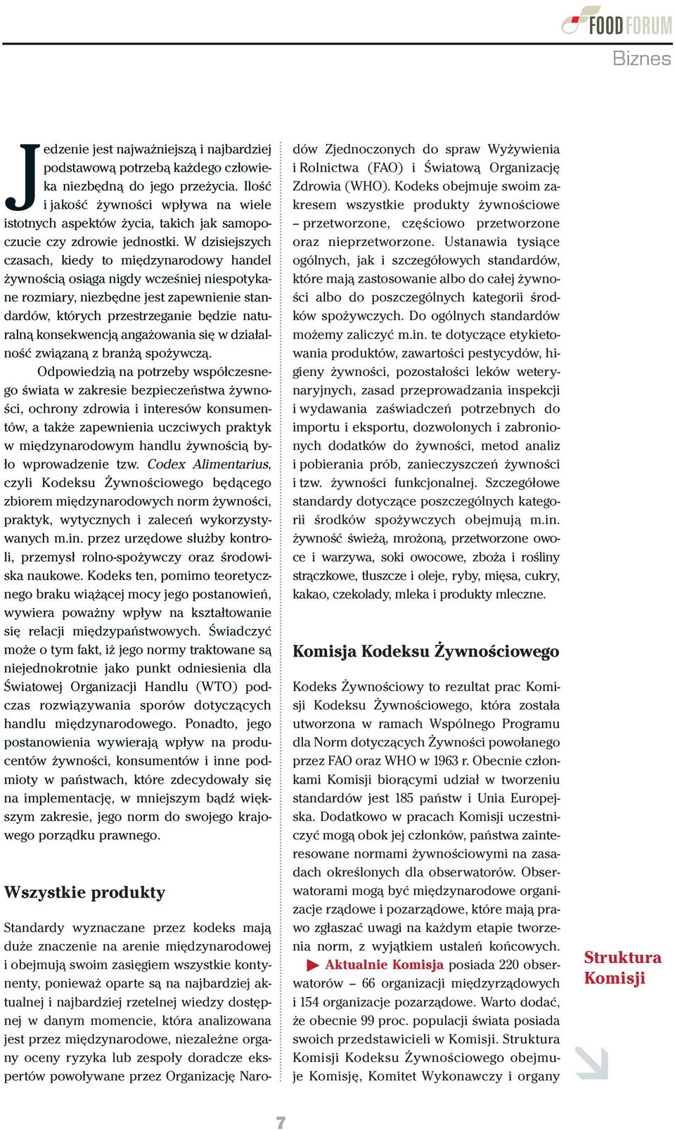 W dzisiejszych czasach, kiedy to międzynarodowy handel żywnością osiąga nigdy wcześniej niespotykane rozmiary, niezbędne jest zapewnienie standardów, których przestrzeganie będzie naturalną