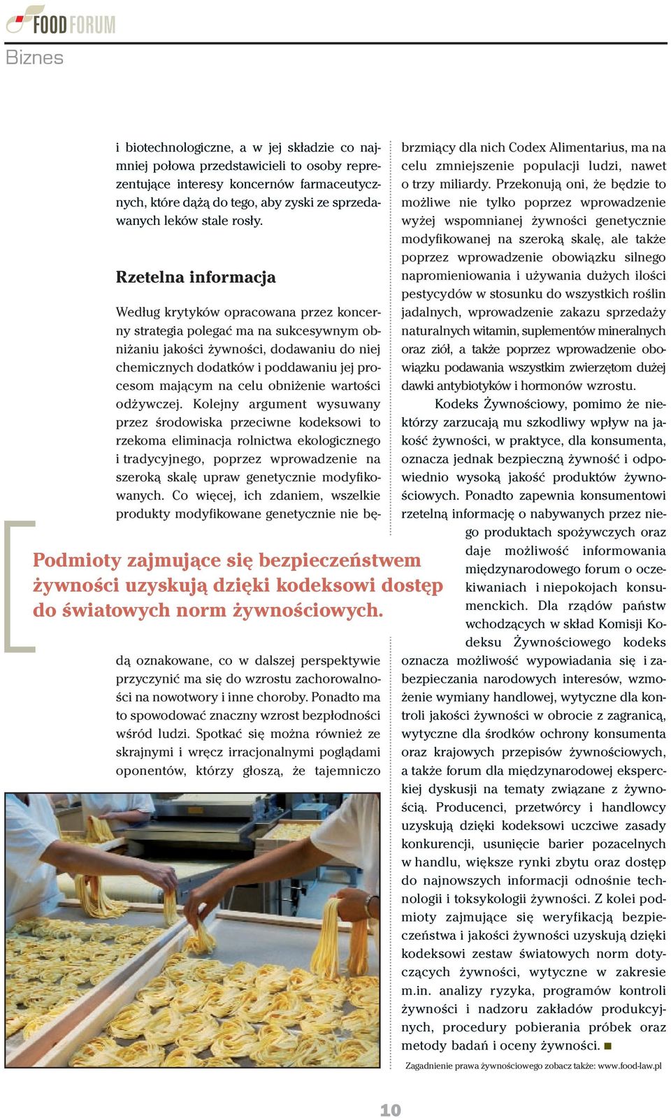 Według krytyków opracowana przez koncerny strategia polegać ma na sukcesywnym obniżaniu jakości żywności, dodawaniu do niej chemicznych dodatków i poddawaniu jej procesom mającym na celu obniżenie