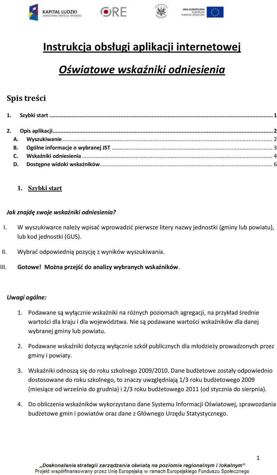 W wyszukiwarce należy wpisad wprwadzid pierwsze litery nazwy jednstki (gminy lub pwiatu), lub kd jednstki (GUS). II. III. Wybrad dpwiednią pzycję z wyników wyszukiwania. Gtwe!