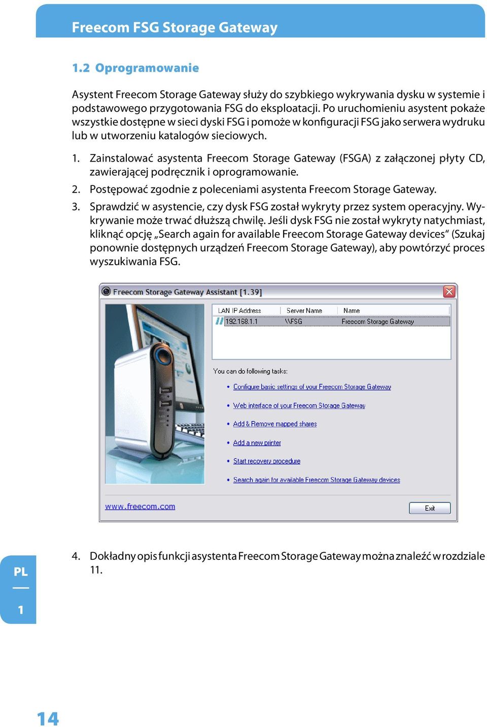 Zainstalować asystenta Freecom Storage Gateway (FSGA) z załączonej płyty CD, zawierającej podręcznik i oprogramowanie. 2. Postępować zgodnie z poleceniami asystenta Freecom Storage Gateway. 3.