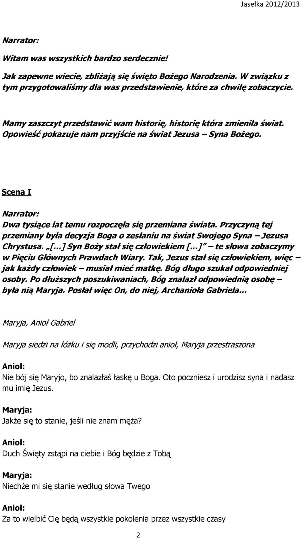 Przyczyną tej przemiany była decyzja Boga o zesłaniu na świat Swojego Syna Jezusa Chrystusa. [ ] Syn Boży stał się człowiekiem [ ] te słowa zobaczymy w Pięciu Głównych Prawdach Wiary.