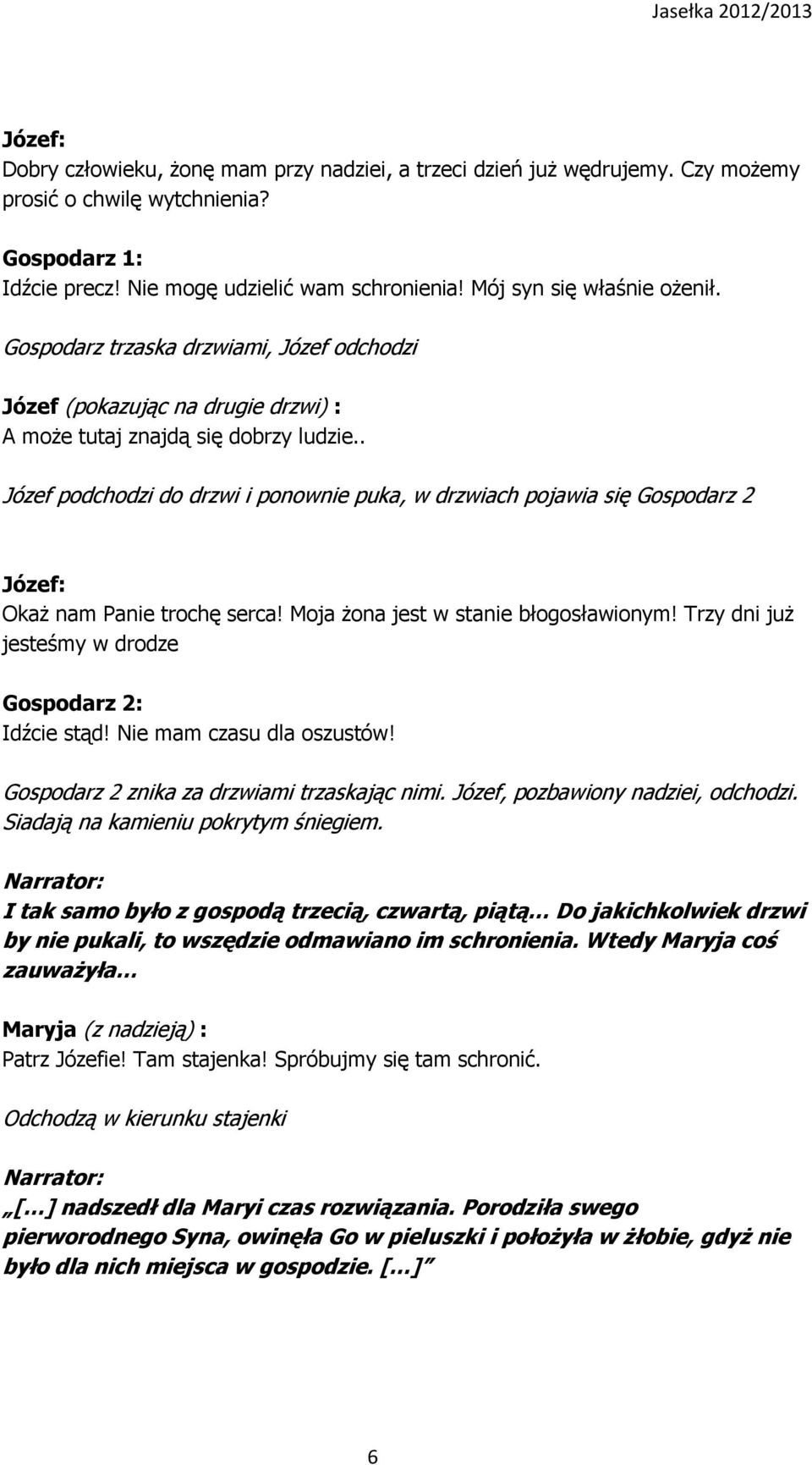 . Józef podchodzi do drzwi i ponownie puka, w drzwiach pojawia się Gospodarz 2 Okaż nam Panie trochę serca! Moja żona jest w stanie błogosławionym!