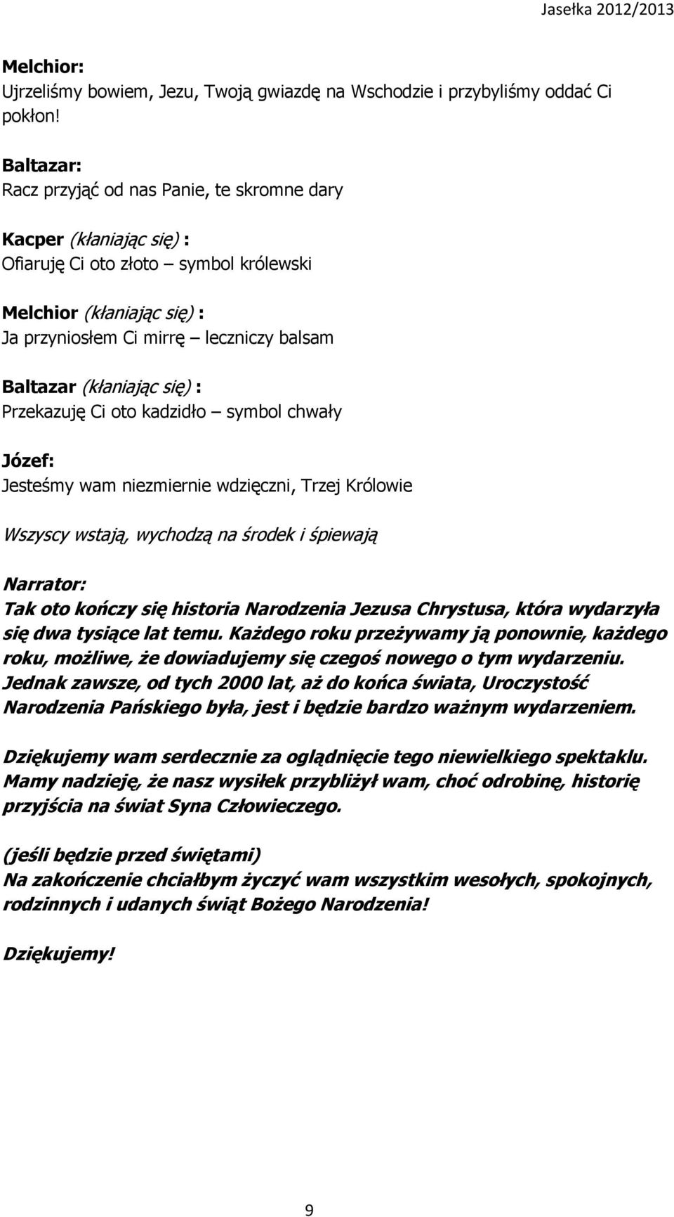 (kłaniając się) : Przekazuję Ci oto kadzidło symbol chwały Jesteśmy wam niezmiernie wdzięczni, Trzej Królowie Wszyscy wstają, wychodzą na środek i śpiewają Tak oto kończy się historia Narodzenia