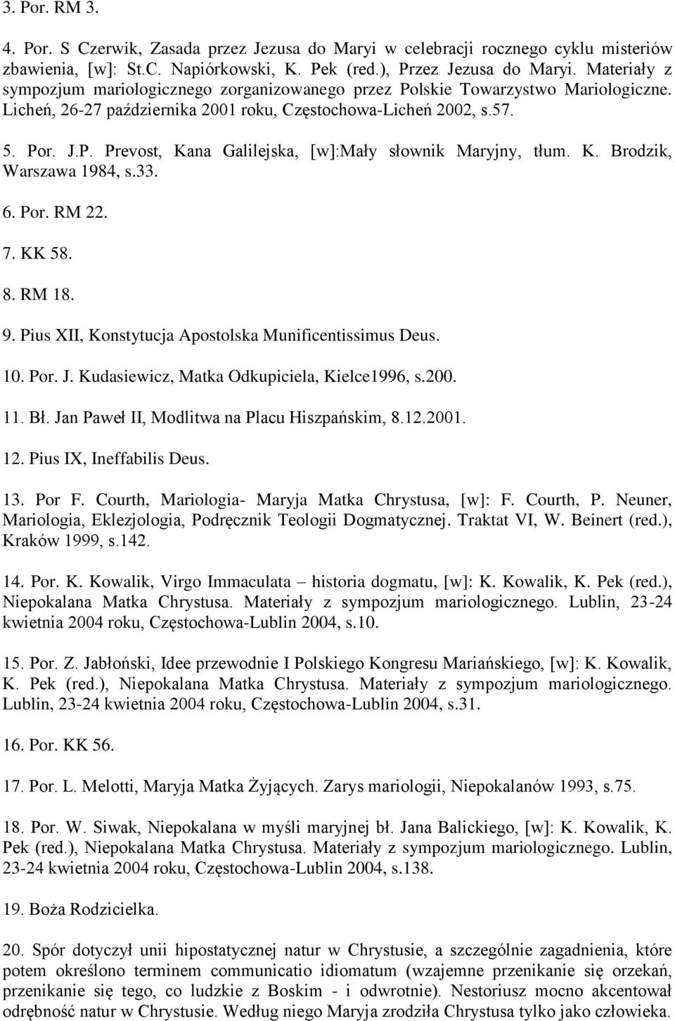 K. Brodzik, Warszawa 1984, s.33. 6. Por. RM 22. 7. KK 58. 8. RM 18. 9. Pius XII, Konstytucja Apostolska Munificentissimus Deus. 10. Por. J. Kudasiewicz, Matka Odkupiciela, Kielce1996, s.200. 11. Bł.