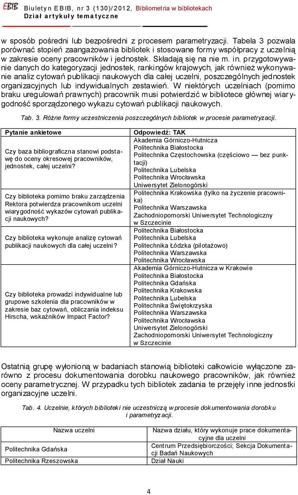 przygotowywanie danych do kategoryzacji jednostek, rankingów krajowych, jak również wykonywanie analiz cytowań publikacji naukowych dla całej uczelni, poszczególnych jednostek organizacyjnych lub