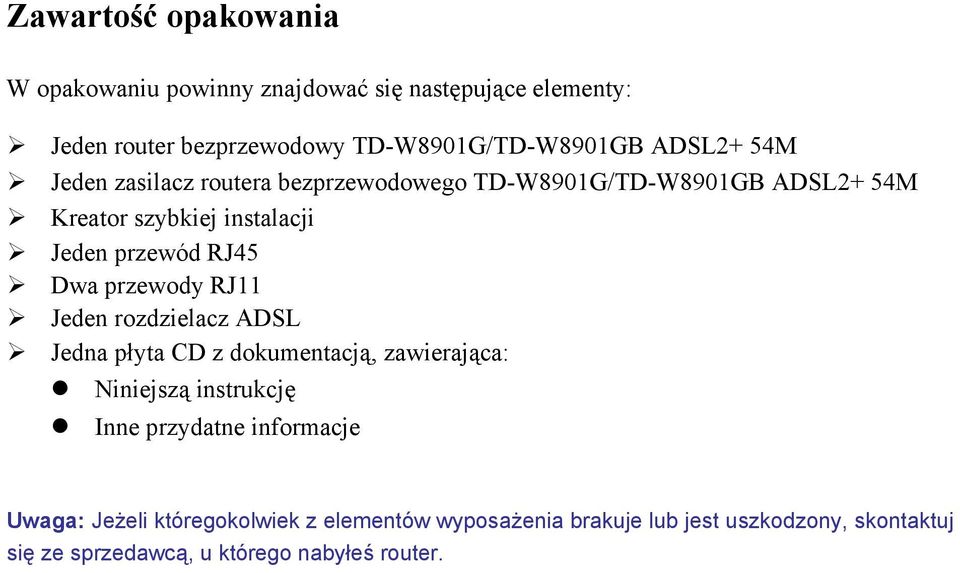 Dwa przewody RJ11 Jeden rozdzielacz ADSL Jedna płyta CD z dokumentacją, zawierająca: Niniejszą instrukcję Inne przydatne