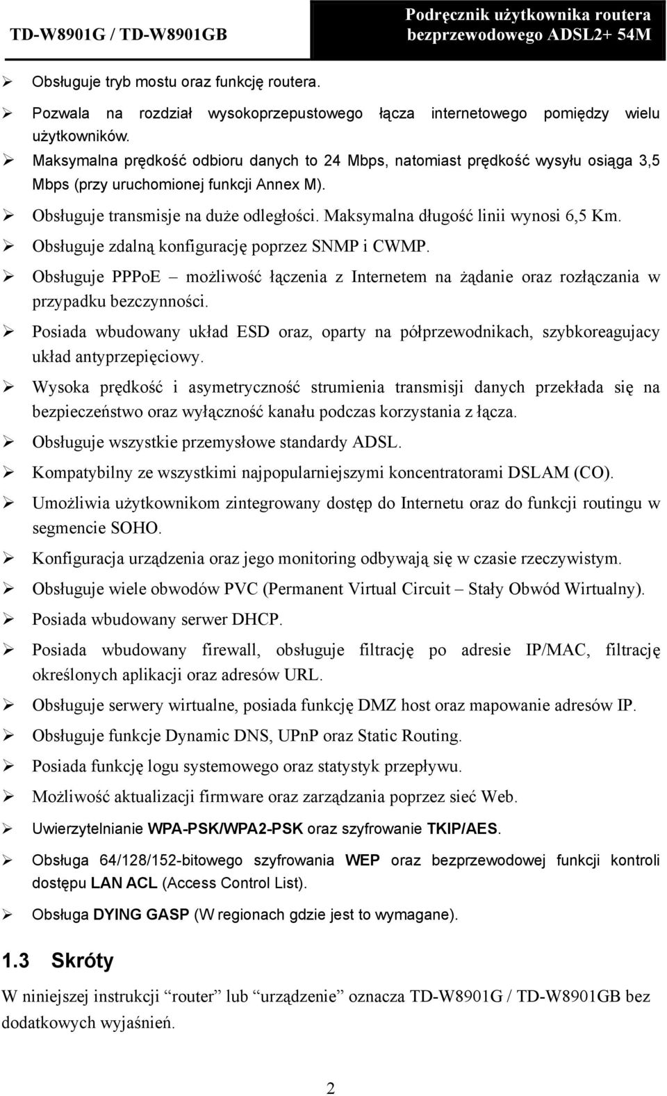 Maksymalna długość linii wynosi 6,5 Km. Obsługuje zdalną konfigurację poprzez SNMP i CWMP. Obsługuje PPPoE możliwość łączenia z Internetem na żądanie oraz rozłączania w przypadku bezczynności.