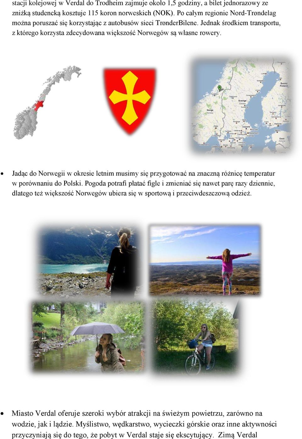Jadąc do Norwegii w okresie letnim musimy się przygotować na znaczną różnicę temperatur w porównaniu do Polski.