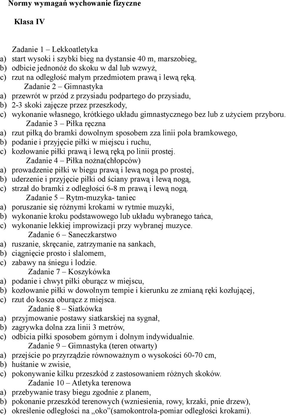 Zadanie 2 Gimnastyka a) przewrót w przód z przysiadu podpartego do przysiadu, b) 2-3 skoki zajęcze przez przeszkody, c) wykonanie własnego, krótkiego układu gimnastycznego bez lub z użyciem przyboru.