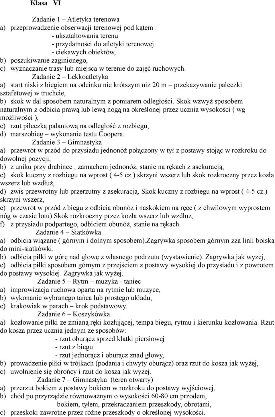 Zadanie 2 Lekkoatletyka a) start niski z biegiem na odcinku nie krótszym niż 20 m przekazywanie pałeczki sztafetowej w truchcie, b) skok w dal sposobem naturalnym z pomiarem odległości.