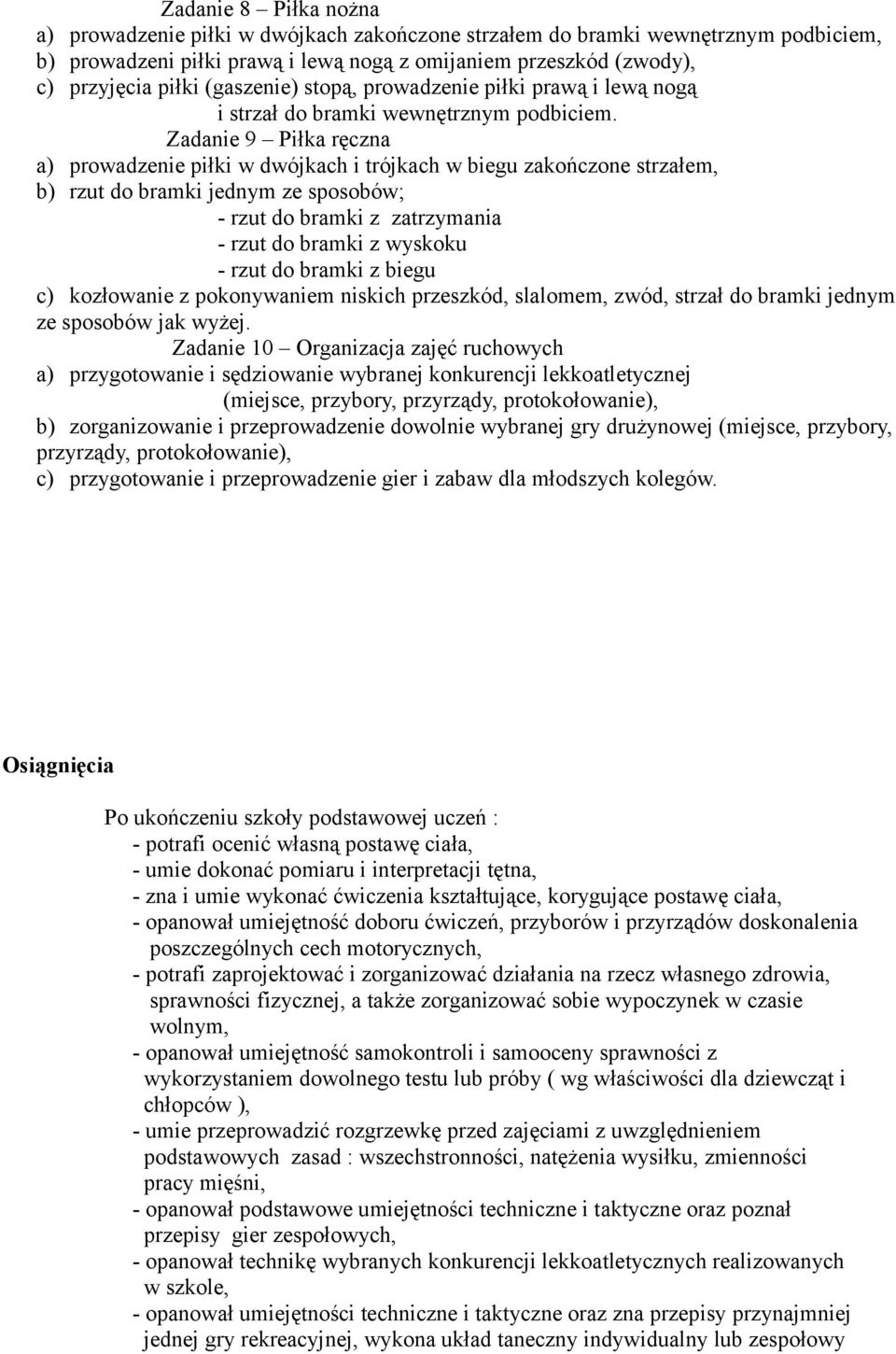 Zadanie 9 Piłka ręczna a) prowadzenie piłki w dwójkach i trójkach w biegu zakończone strzałem, b) rzut do bramki jednym ze sposobów; - rzut do bramki z zatrzymania - rzut do bramki z wyskoku - rzut