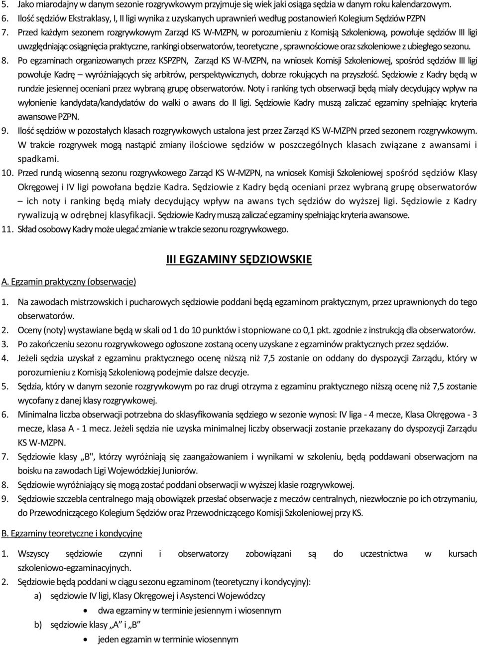 Przed każdym sezonem rozgrywkowym Zarząd KS W-MZPN, w porozumieniu z Komisją Szkoleniową, powołuje sędziów III ligi uwzględniając osiągnięcia praktyczne, rankingi obserwatorów, teoretyczne,