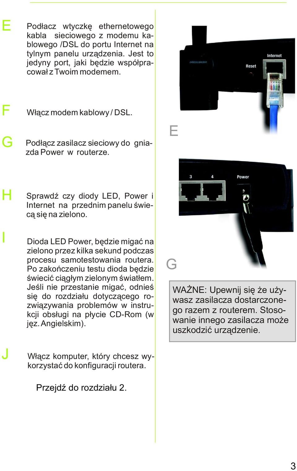 Dioda LED Power, bêdzie migaæ na zielono przez kilka sekund podczas procesu samotestowania routera. Po zakoñczeniu testu dioda bêdzie œwieciæ ci¹g³ym zielonym œwiat³em.