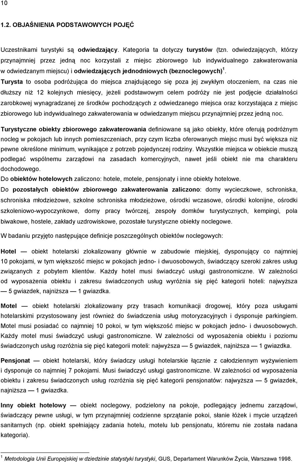 Turysta to osoba podróżująca do miejsca znajdującego się poza jej zwykłym otoczeniem, na czas nie dłuższy niż 12 kolejnych miesięcy, jeżeli podstawowym celem podróży nie jest podjęcie działalności