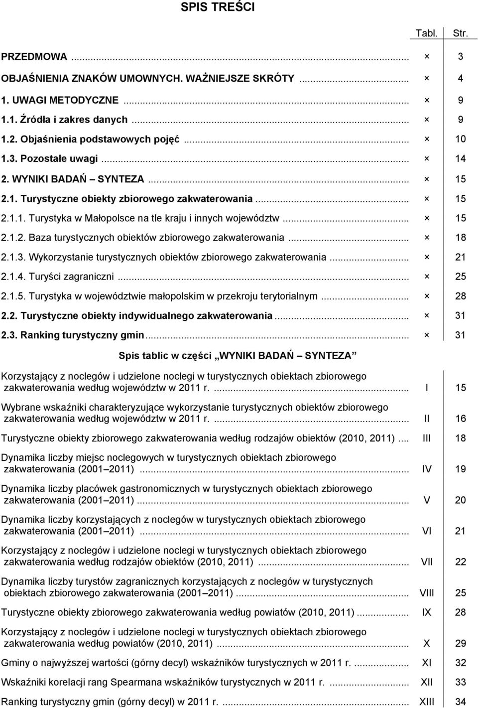 .. 18 2.1.3. Wykorzystanie turystycznych obiektów zbiorowego zakwaterowania... 21 2.1.4. Turyści zagraniczni... 25 2.1.5. Turystyka w województwie małopolskim w przekroju terytorialnym... 28 2.2. Turystyczne obiekty indywidualnego zakwaterowania.