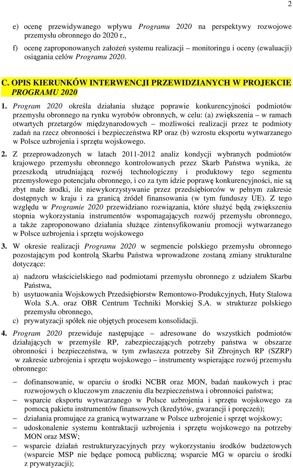 Program 2020 określa działania słuŝące poprawie konkurencyjności podmiotów przemysłu obronnego na rynku wyrobów obronnych, w celu: (a) zwiększenia w ramach otwartych przetargów międzynarodowych