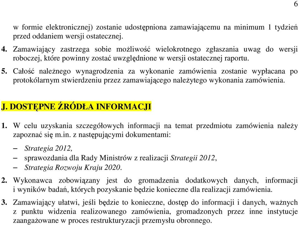 Całość naleŝnego wynagrodzenia za wykonanie zamówienia zostanie wypłacana po protokólarnym stwierdzeniu przez zamawiającego naleŝytego wykonania zamówienia. J. DOSTĘPNE ŹRÓDŁA INFORMACJI 1.