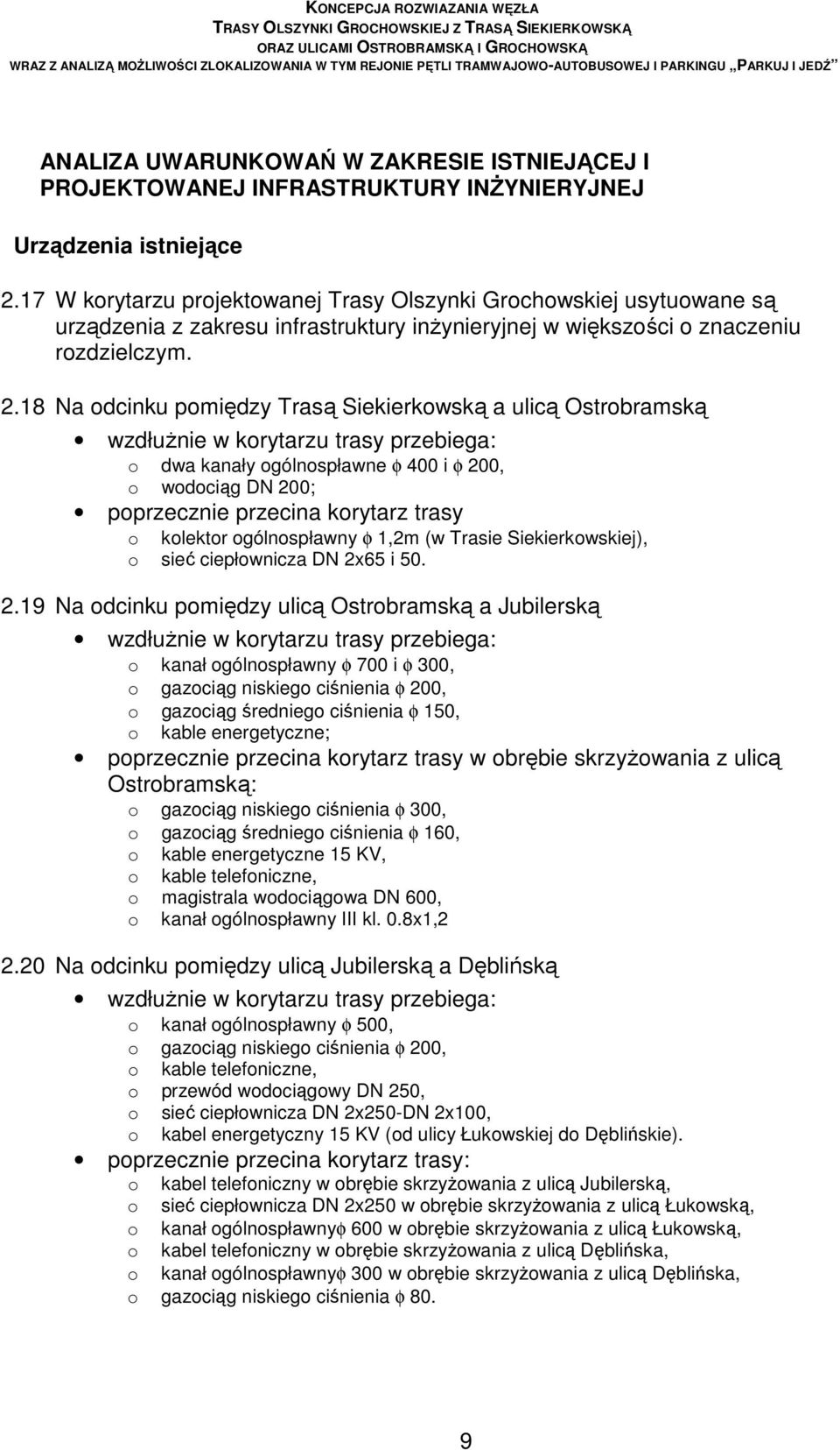18 Na odcinku pomiędzy Trasą Siekierkowską a ulicą Ostrobramską wzdłuŝnie w korytarzu trasy przebiega: o dwa kanały ogólnospławne φ 400 i φ 200, o wodociąg DN 200; poprzecznie przecina korytarz trasy