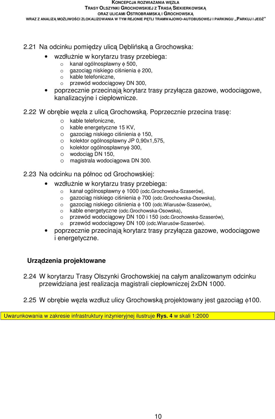 Poprzecznie przecina trasę: o kable telefoniczne, o kable energetyczne 15 KV, o gazociąg niskiego ciśnienia φ 150, o kolektor ogólnospławny JP 0,90x1,575, o kolektor ogólnospławnyφ 300, o wodociąg DN