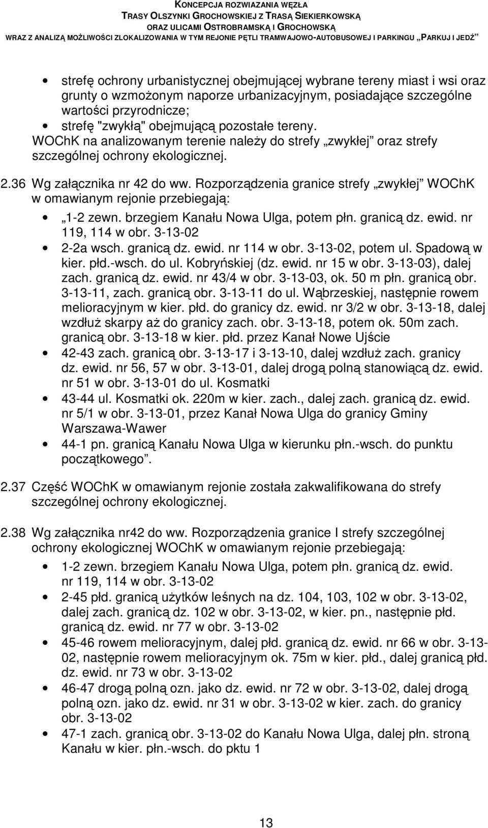 Rozporządzenia granice strefy zwykłej WOChK w omawianym rejonie przebiegają: 1-2 zewn. brzegiem Kanału Nowa Ulga, potem płn. granicą dz. ewid. nr 119, 114 w obr. 3-13-02 2-2a wsch. granicą dz. ewid. nr 114 w obr.