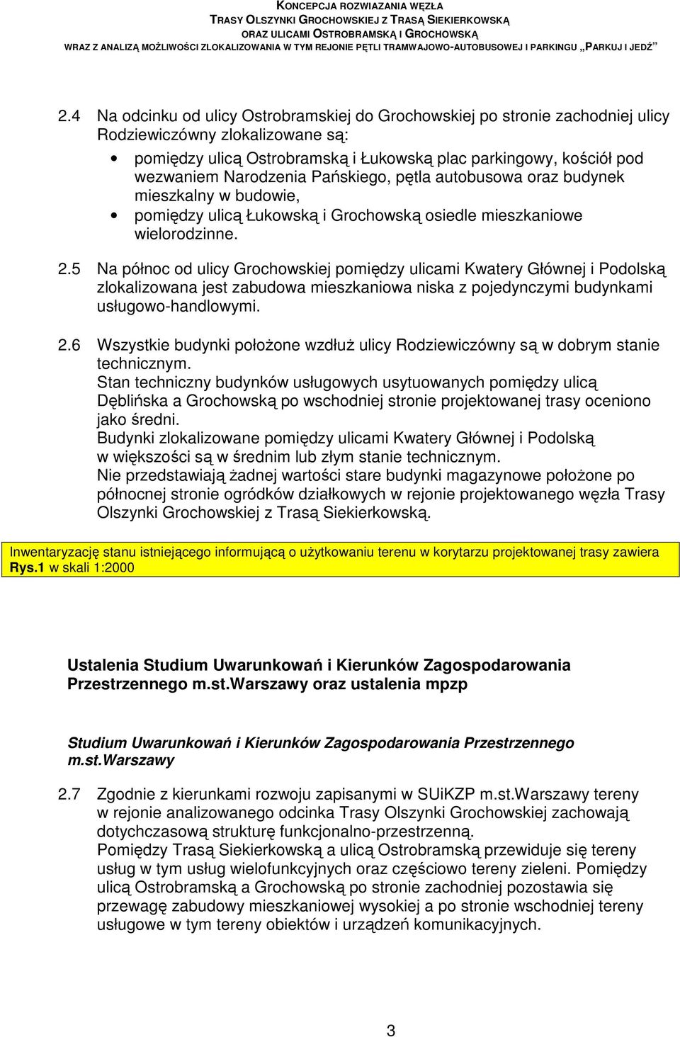 5 Na północ od ulicy Grochowskiej pomiędzy ulicami Kwatery Głównej i Podolską zlokalizowana jest zabudowa mieszkaniowa niska z pojedynczymi budynkami usługowo-handlowymi. 2.