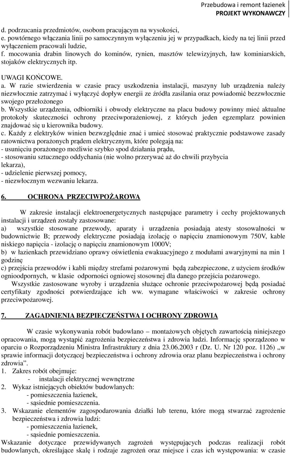 W razie stwierdzenia w czasie pracy uszkodzenia instalacji, maszyny lub urządzenia należy niezwłocznie zatrzymać i wyłączyć dopływ energii ze źródła zasilania oraz powiadomić bezzwłocznie swojego