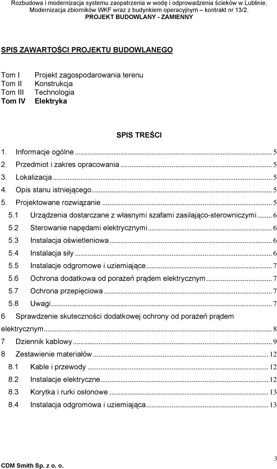 2 Sterowanie napędami elektrycznymi... 6 5.3 Instalacja oświetleniowa... 6 5.4 Instalacja siły... 6 5.5 Instalacje odgromowe i uziemiające... 7 5.6 Ochrona dodatkowa od porażeń prądem elektrycznym.