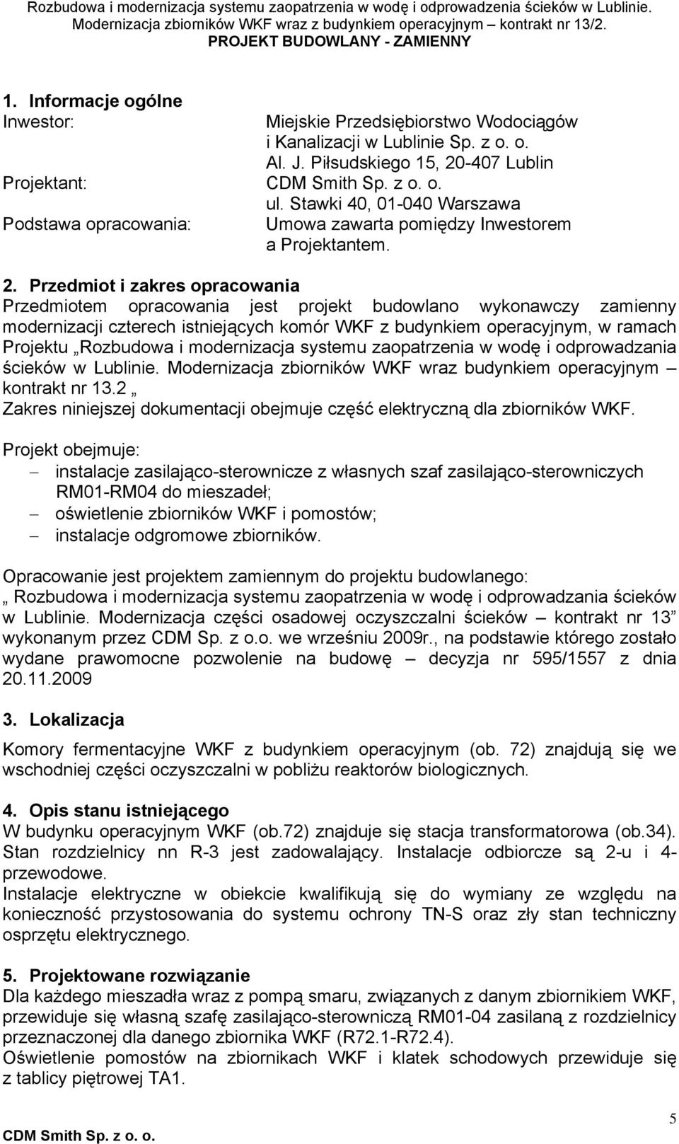 Przedmiot i zakres opracowania Przedmiotem opracowania jest projekt budowlano wykonawczy zamienny modernizacji czterech istniejących komór WKF z budynkiem operacyjnym, w ramach Projektu Rozbudowa i