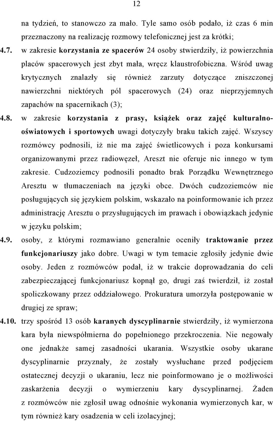 Wśród uwag krytycznych znalazły się również zarzuty dotyczące zniszczonej nawierzchni niektórych pól spacerowych (24) oraz nieprzyjemnych zapachów na spacernikach (3); 4.8.