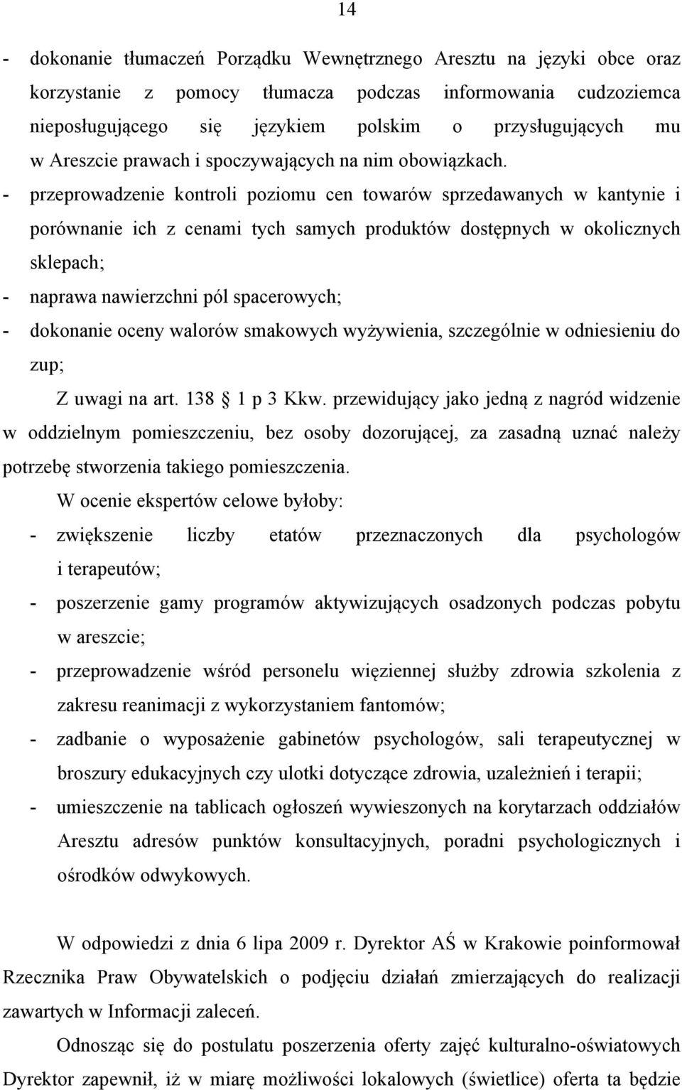 - przeprowadzenie kontroli poziomu cen towarów sprzedawanych w kantynie i porównanie ich z cenami tych samych produktów dostępnych w okolicznych sklepach; - naprawa nawierzchni pól spacerowych; -