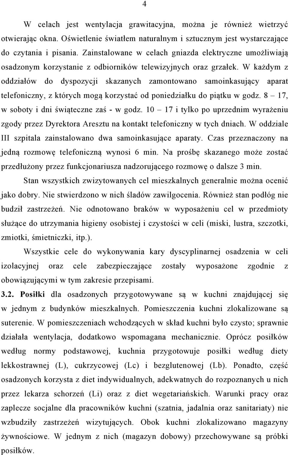 W każdym z oddziałów do dyspozycji skazanych zamontowano samoinkasujący aparat telefoniczny, z których mogą korzystać od poniedziałku do piątku w godz. 8 17, w soboty i dni świąteczne zaś - w godz.