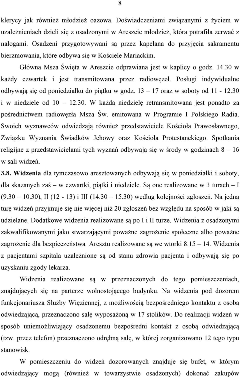 30 w każdy czwartek i jest transmitowana przez radiowęzeł. Posługi indywidualne odbywają się od poniedziałku do piątku w godz. 13 17 oraz w soboty od 11-12.30 i w niedziele od 10 12.30. W każdą niedzielę retransmitowana jest ponadto za pośrednictwem radiowęzła Msza Św.