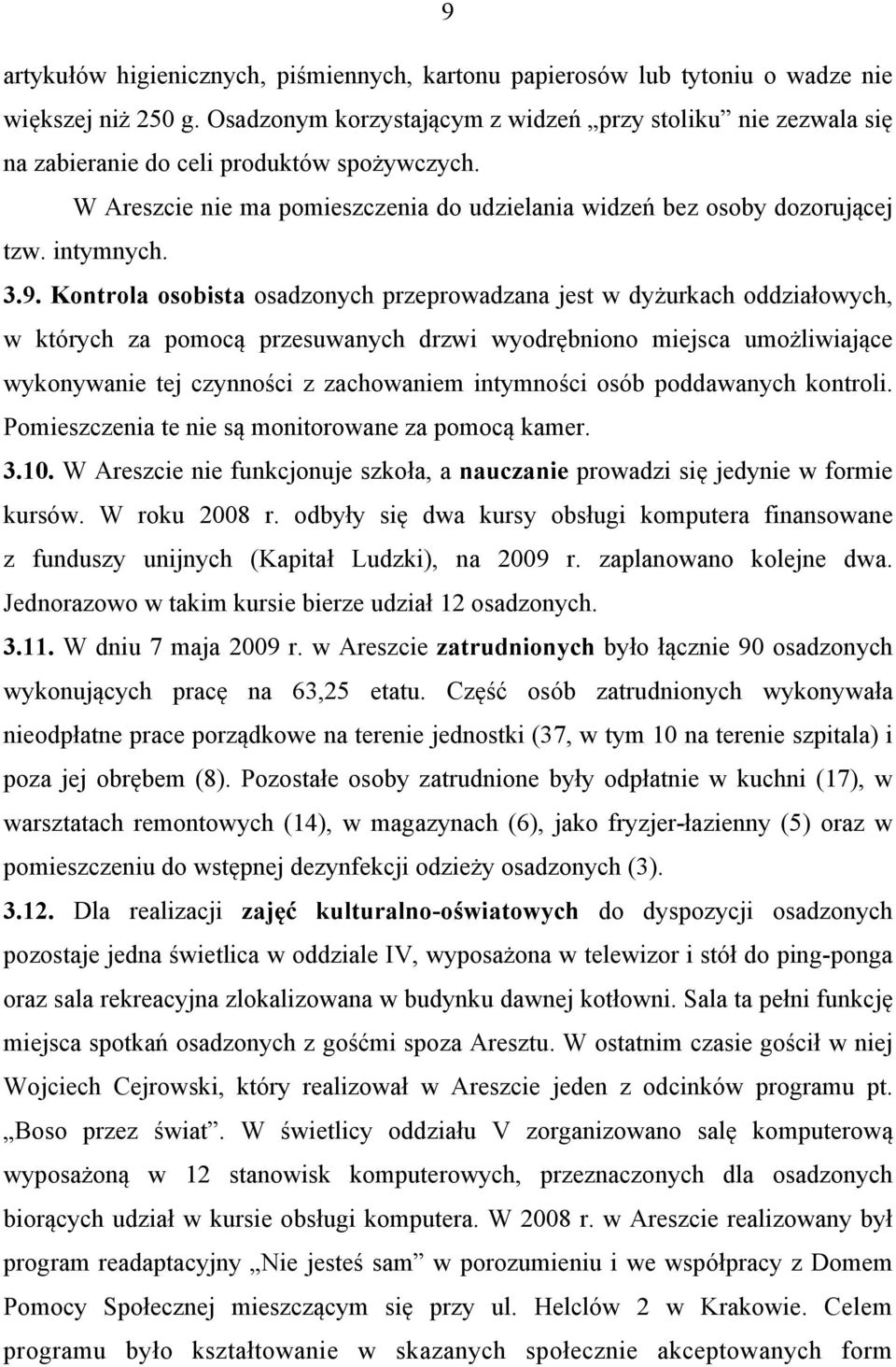 9. Kontrola osobista osadzonych przeprowadzana jest w dyżurkach oddziałowych, w których za pomocą przesuwanych drzwi wyodrębniono miejsca umożliwiające wykonywanie tej czynności z zachowaniem