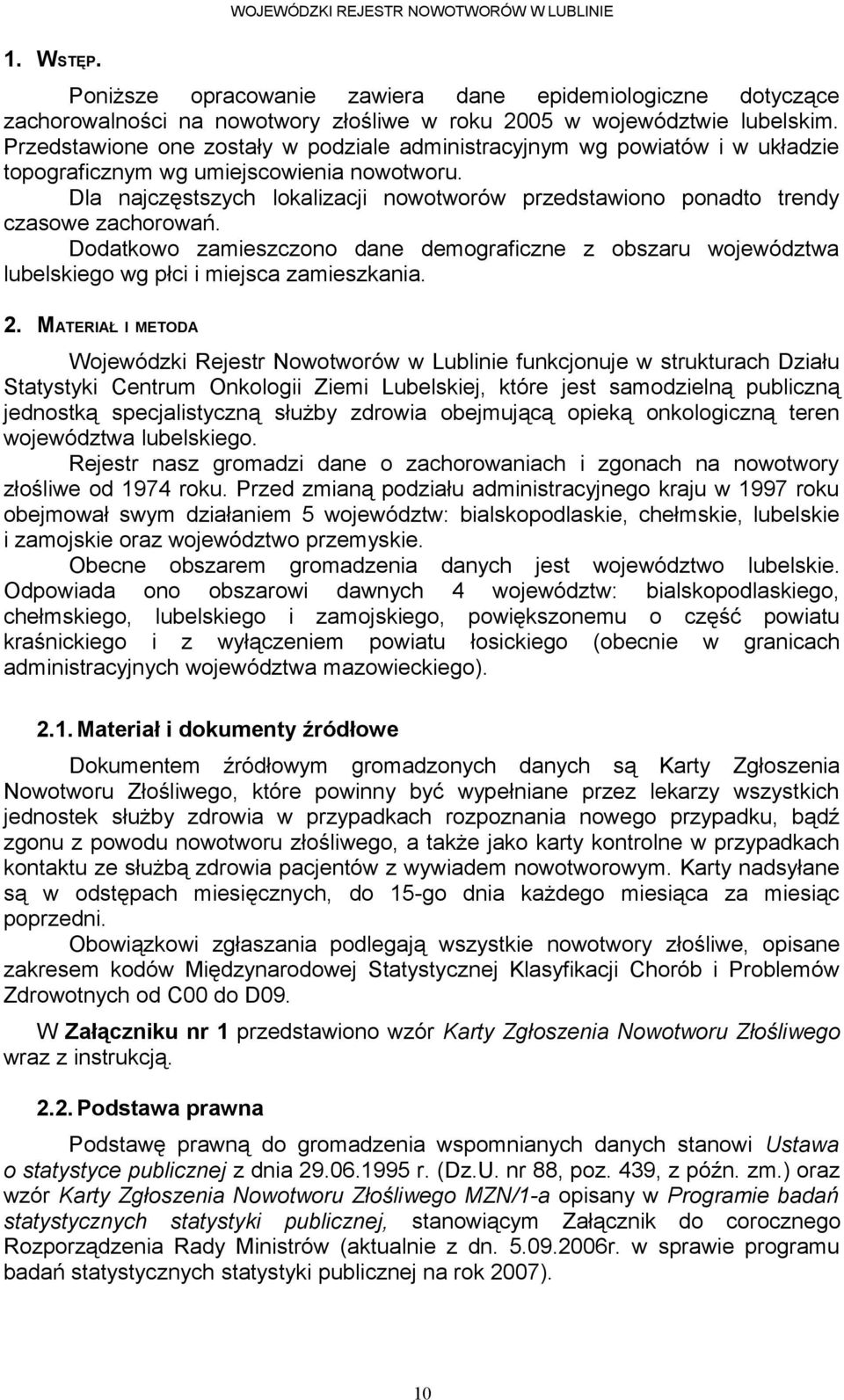 Dla najczęstszych lokalizacji nowotworów przedstawiono ponadto trendy czasowe zachorowań. Dodatkowo zamieszczono dane demograficzne z obszaru województwa lubelskiego wg płci i miejsca zamieszkania.