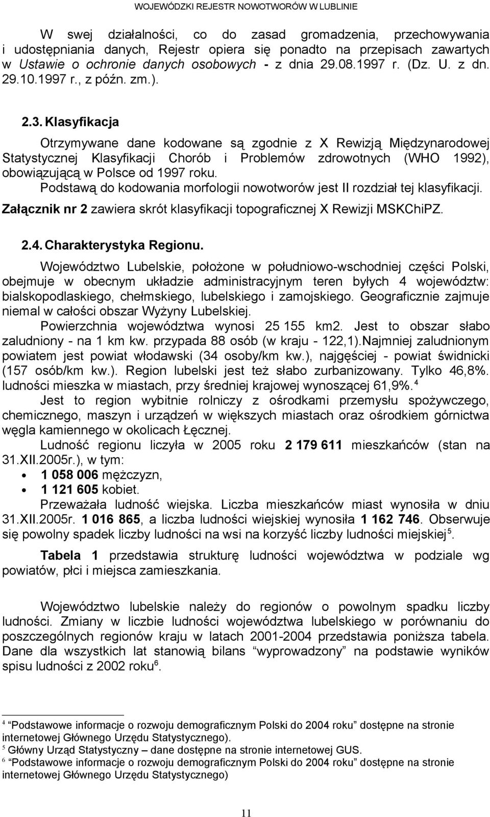 Podstawą do kodowania morfologii nowotworów jest II rozdział tej klasyfikacji. Załącznik nr zawiera skrót klasyfikacji topograficznej X Rewizji MSKChiPZ... Charakterystyka Regionu.