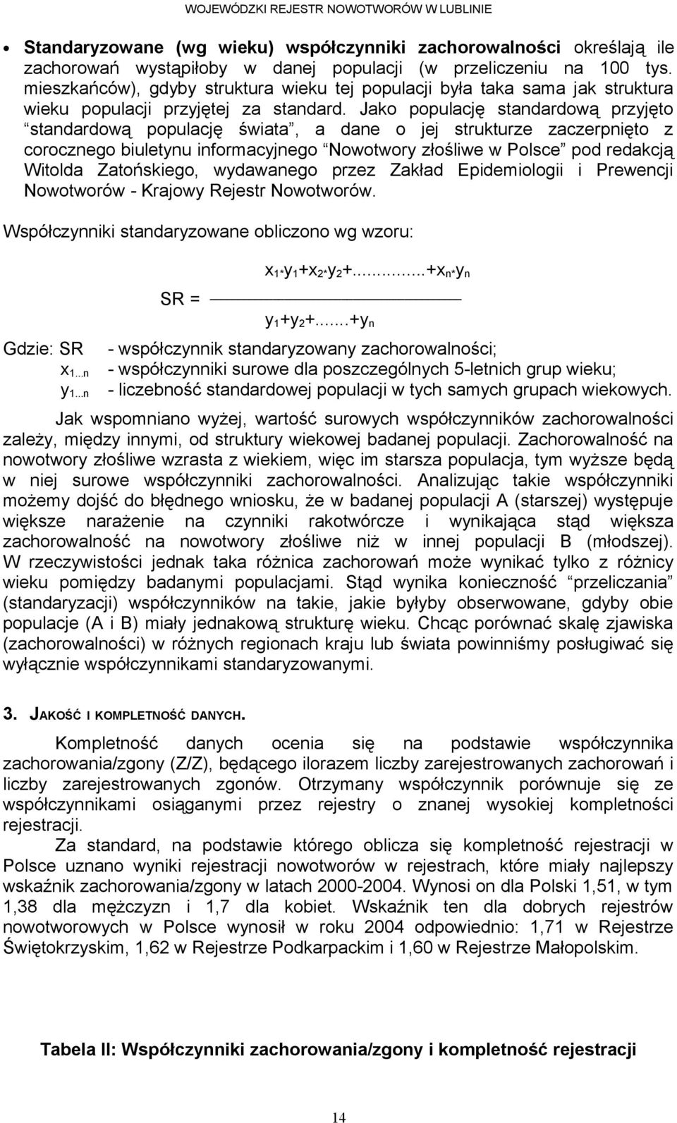 Jako populację standardową przyjęto standardową populację świata, a dane o jej strukturze zaczerpnięto z corocznego biuletynu informacyjnego Nowotwory złośliwe w Polsce pod redakcją Witolda