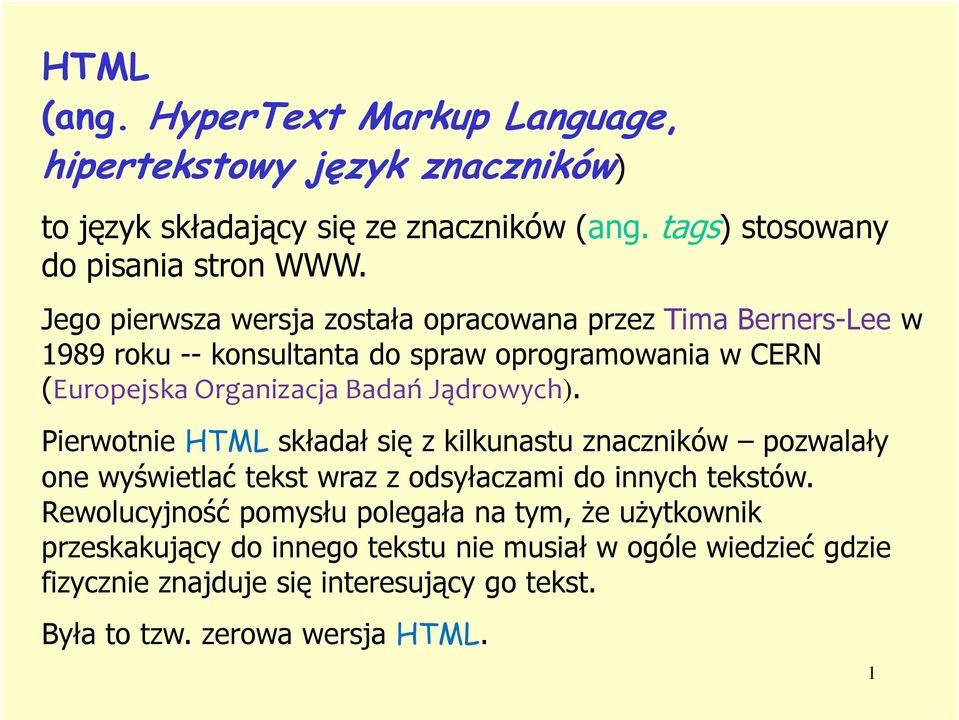 Jądrowych). Pierwotnie HTML składał się z kilkunastu znaczników pozwalały one wyświetlać tekst wraz z odsyłaczami do innych tekstów.