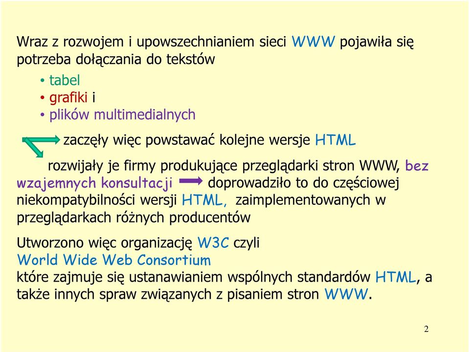 częściowej niekompatybilności wersji HTML, zaimplementowanych w przeglądarkach różnych producentów Utworzono więc organizację W3C czyli