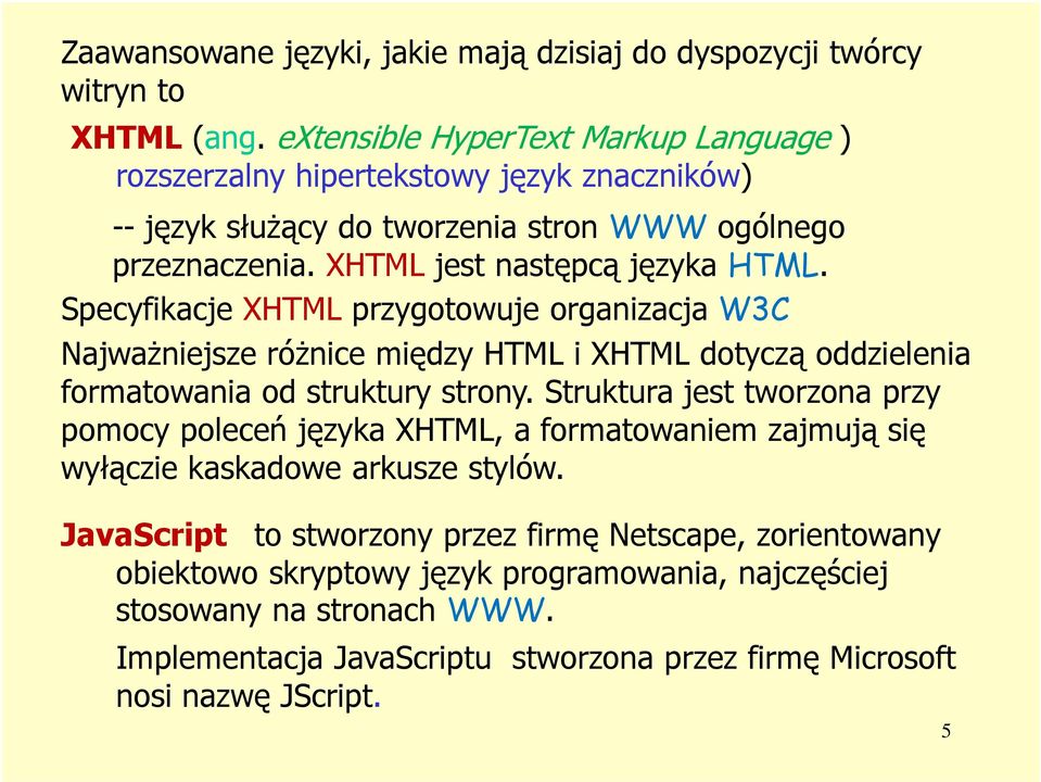 Specyfikacje XHTML przygotowuje organizacja W3C Najważniejsze różnice między HTML i XHTML dotyczą oddzielenia formatowania od struktury strony.