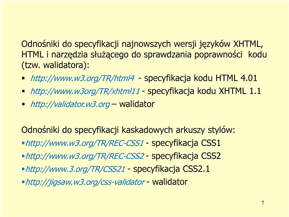 1 http://validator.w3.org walidator Odnośniki do specyfikacji kaskadowych arkuszy stylów: http://www.w3.org/tr/rec-css1 - specyfikacja CSS1 http://www.